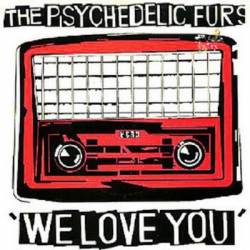 The Psychedelic Furs : We Love You